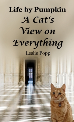 Life by Pumpkin: A Cat's View on Everything - Leslie Popp