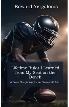 Coperta cărții 'Lifetime Rules I Learned from My Seat on the Bench: A Game Plan for Life for the Student-Athlete - Edward Yergalonis'