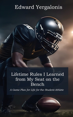 Coperta cărții 'Lifetime Rules I Learned from My Seat on the Bench: A Game Plan for Life for the Student-Athlete - Edward Yergalonis'
