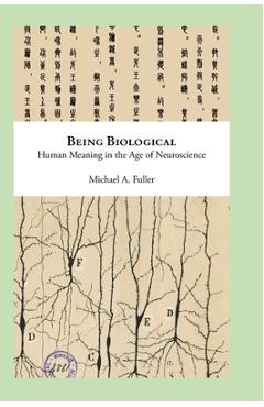 Coperta cărții 'Being Biological: Human Meaning in the Age of Neuroscience - Michael Fuller'