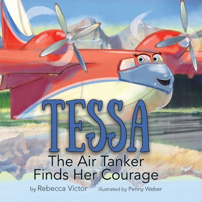 Tessa The Air Tanker Finds Her Courage - Rebecca Victor