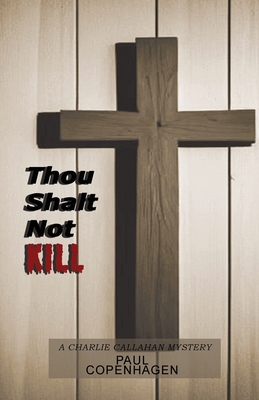 Thou Shalt Not Kill: A Charlie Callahan Mystery - Paul Copenhagen