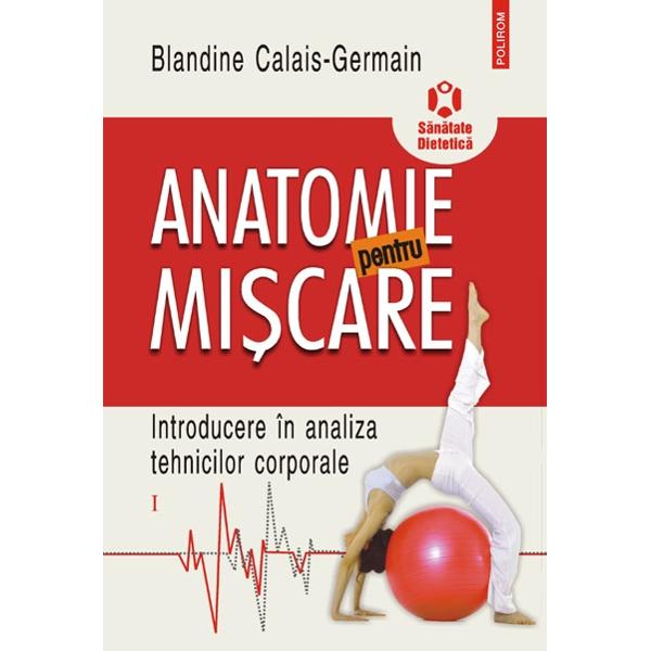 Anatomie pentru miscare vol. 1: Introducere in analiza tehnicilor corporale - Blandine Calais-Germain
