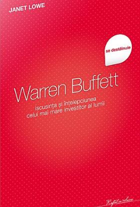 Warren Buffett Se Destainuie. Iscusinta Si Intelepciunea Celui Mai Mare Investitor - Janet Lowe