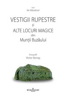 Vestigii Rupestre Si Alte Locuri Magice Din Muntii Buzaului - Ilie Mandricel
