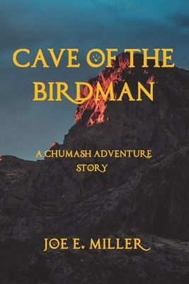 Cave of the Birdman: A Chumash Adventure Story - Joe E. Miller