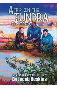 Coperta cărții 'A Trip on the Tundra Explorer: An Alaskan Adventure Story - Jacob Deskins'