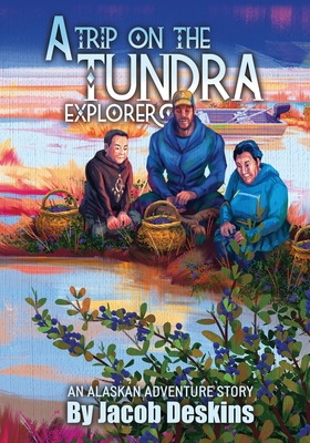 Coperta cărții 'A Trip on the Tundra Explorer: An Alaskan Adventure Story - Jacob Deskins'