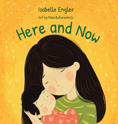 Here and Now: A singable book celebrating motherhood and promoting parent/child bonding - Isabelle Engler
