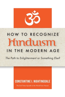 How to Recognize Hinduism in the Modern Age: The Path to Enlightenment or Something Else? - Constantine I. Nightingdale