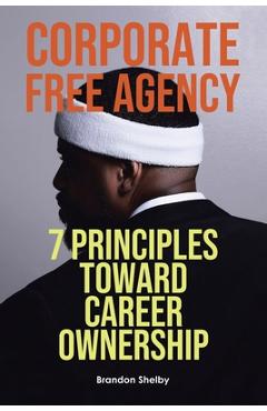 Poza produsului Corporate Free Agency: 7 Principles Toward Career Ownership - Brandon Shelby