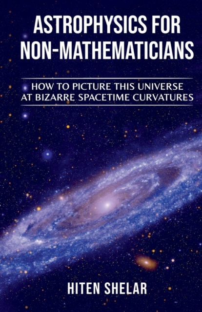 Astrophysics for Non-Mathematicians - Hiten Shelar