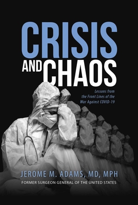 Crisis and Chaos: Lessons from the Front Lines of the War Against Covid-19 - Jerome M. Adams
