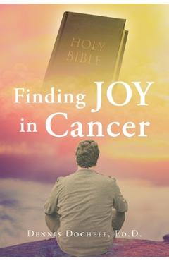 Coperta cărții 'Finding JOY in Cancer - Dennis Docheff Ed D.'