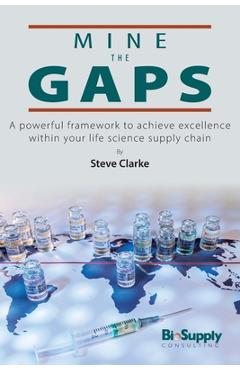 Coperta cărții 'Mine The Gaps: A powerful framework to achieve excellence within your life science supply chain - Steve Clarke'