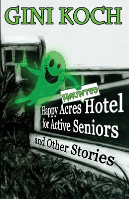 Coperta cărții 'The Happy Acres Haunted Hotel for Active Seniors and Other Stories - Gini Koch'