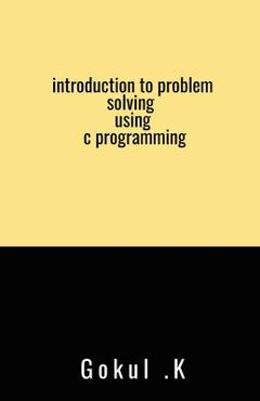 Coperta cărții 'introduction to problem solving using c programming - Gokul K.'