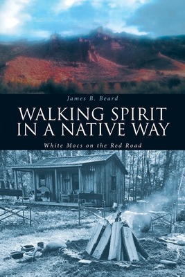 Walking Spirit in a Native Way: White Mocs on the Red Road - James B. Beard
