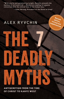 The 7 Deadly Myths: Antisemitism from the Time of Christ to Kanye West (Second Edition, Revised and Supplemented) - Alex Ryvchin