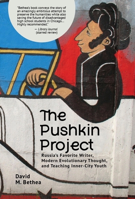 The Pushkin Project: Russia's Favorite Writer, Modern Evolutionary Thought, and Teaching Inner-City Youth - David Bethea