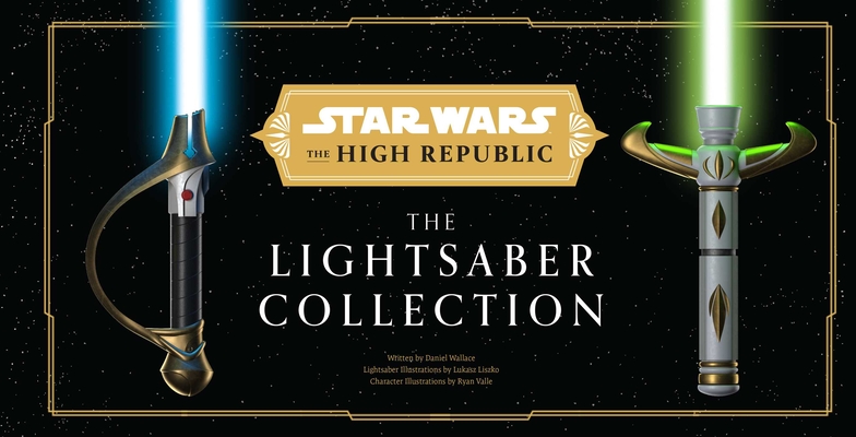 Star Wars: The High Republic: The Lightsaber Collection - Daniel Wallace