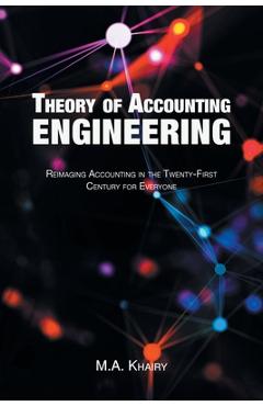 Coperta cărții 'Theory of Accounting Engineering: Reimaging Accounting in the Twenty-First Century for Everyone - M. A. Khairy'