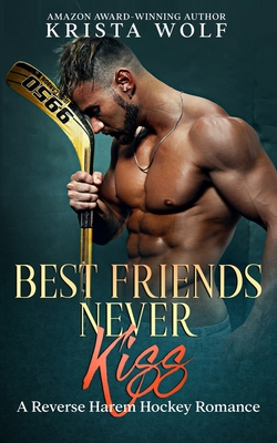 Best Friends Never Kiss: A Reverse Harem Hockey Romance - Krista Wolf