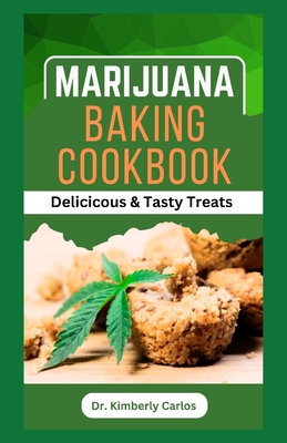 Marijuana Baking Cookbook: Delicious Baking Recipes for Homemade Cannabis Edibles - Kimberly Carlos
