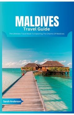 Poza produsului Maldives Travel Guide 2024: The Ultimate Book To Exploring The Charms Of Maldives - Sarah Anderson