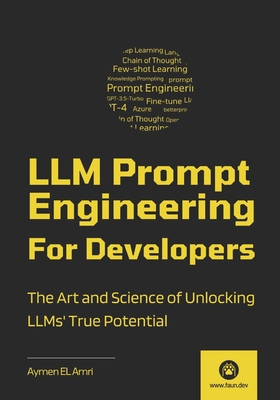 LLM Prompt Engineering For Developers: The Art and Science of Unlocking LLMs' True Potential - Aymen El Amri