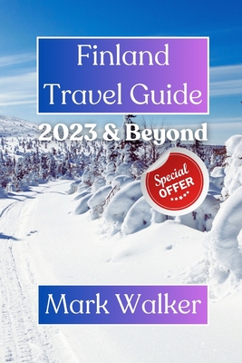 Finland Travel Guide 2023 & Beyond - Mark Walker