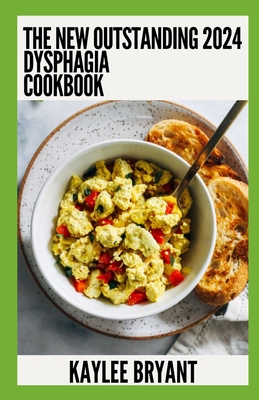 The New Outstanding 2024 Dysphagia Cookbook: Essential Guide With Healthy Recipes - Kaylee Bryant