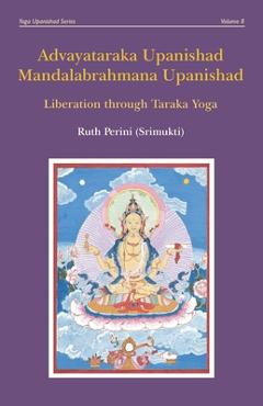Coperta cărții 'Advayataraka Upanishad Mandalabrahmana Upanishad: Liberation through Taraka Yoga - Ruth Perini'