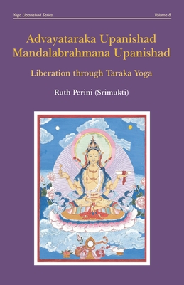 Advayataraka Upanishad Mandalabrahmana Upanishad: Liberation through Taraka Yoga - Ruth Perini