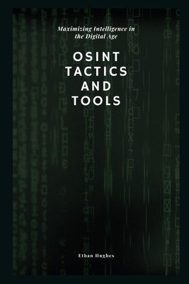 OSINT Tactics and Tools: Maximizing Intelligence in the Digital Age - Ethan Hughes