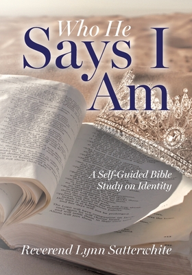 Who He Says I Am: A Self-Guided Bible Study on Identity - Reverend Lynn Satterwhite