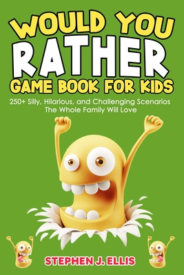 Would You Rather Game Book For Kids - 250+ Silly, Hilarious, and Challenging Scenarios The Whole Family Will Love - Stephen J. Ellis