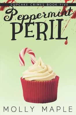Peppermint Peril: A Small Town Cupcake Cozy Mystery - Molly Maple