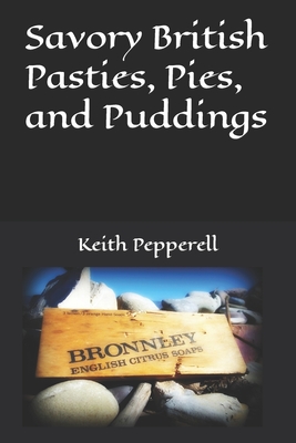 Savory British Pasties, Pies, and Puddings - Keith Pepperell