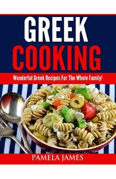 Coperta cărții 'Greek Cooking: Wonderful Greek Recipes For The Whole Family! - Pamela James'