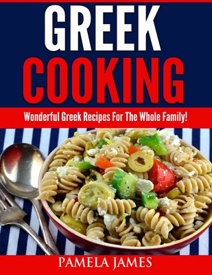 Coperta cărții 'Greek Cooking: Wonderful Greek Recipes For The Whole Family! - Pamela James'