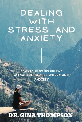 Dealing with Stress and Anxiety: Proven Strategies For Managing Stress, Worry and Anxiety - Gina Thompson