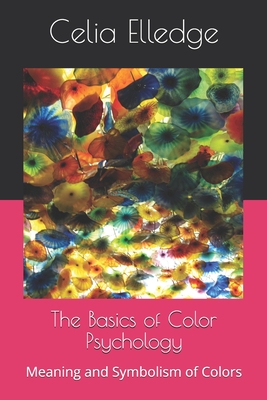 The Basics of Color Psychology: Meaning and Symbolism of Colors - Celia Elledge
