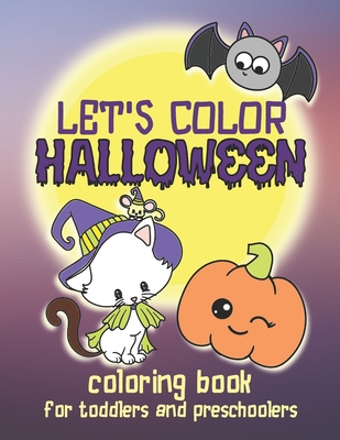 Let's Color Halloween - Coloring Book for Toddlers and Preschoolers: Simple & Cute Coloring Book for Kids Ages 2-4 and Up - Loulou Joy