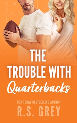 The Trouble With Quarterbacks - R. S. Grey