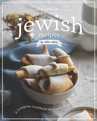 Jewish Recipes: A Complete Cookbook of Jewish-Inspired Dish Ideas! - Allie Allen