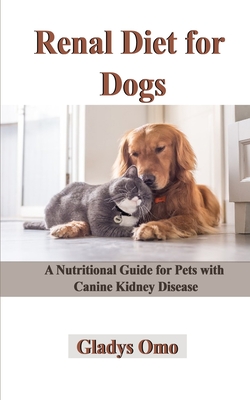 Renal Diet for Dogs: A Nutritional Guide for Pets with Canine Kidney Disease - Gladys Omo