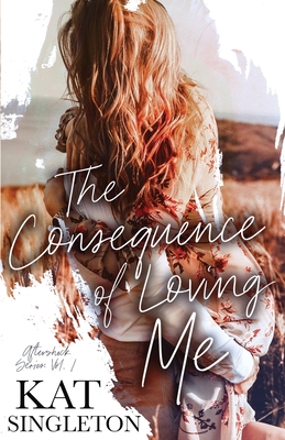 The Consequence of Loving Me: An Enemies to Lovers Romance - Kat Singleton