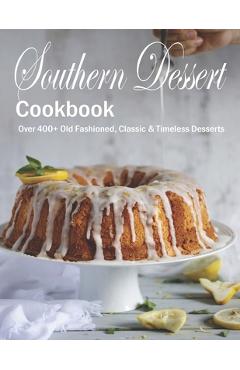 Poza produsului Southern Dessert Cookbook: Over 400+ Old Fashioned, Classic & Timeless Desserts - Shannon Grant