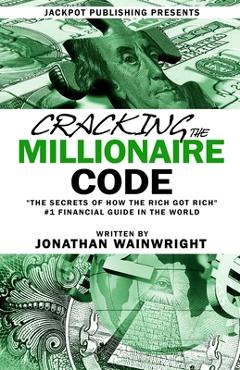 Coperta cărții 'Cracking The Millionaire Code: The Secrets of How the Rich Got Rich - Jonathan Wainwright'